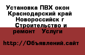 Установка ПВХ окон. - Краснодарский край, Новороссийск г. Строительство и ремонт » Услуги   